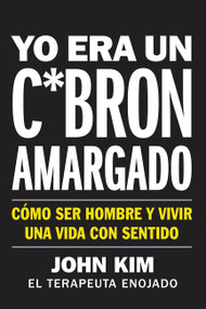 I Used to Be a Miserable F*ck \ Yo era un c*brón amargado (Cómo ser hombre y vivir una vida con sentido) (Spanish Edition) by John Kim, 9780062938404