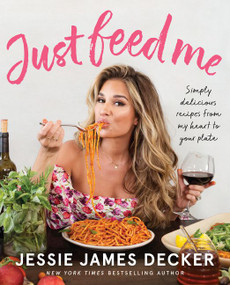 Just Feed Me (Simply Delicious Recipes from My Heart to Your Plate) by Jessie James Decker, 9780062948205