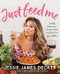 Just Feed Me (Simply Delicious Recipes from My Heart to Your Plate) by Jessie James Decker, 9780062948205