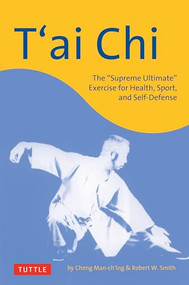 T'ai Chi (The "Supreme Ultimate" Exercise for Health, Sport, and Self-Defense) by Cheng Man-Ch'ing, Robert W. Smith, 9780804835930