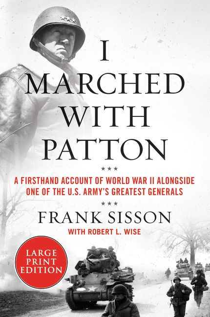 I Marched with Patton (A Firsthand Account of World War II Alongside One of the U.S. Army's Greatest Generals) - 9780063028609 by Frank Sisson, Robert L. Wise, 9780063028609