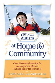 The Child with Autism at Home and in the Community (Over 600 Must-Have Tips for Making Home Life and Outings Easier for Everyone!) by Kathy Labosh, LaNita Miller, 9781935274209