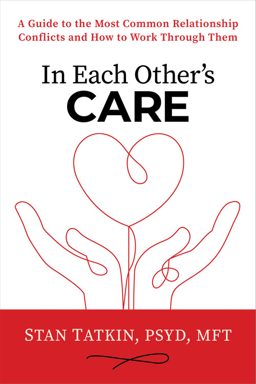 In Each Other's Care (A Guide to the Most Common Relationship Conflicts and How to Work Through Them) by Stan Tatkin, PsyD, MFT, Lin Chen, 9781622039012