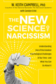 The New Science of Narcissism (Understanding One of the Greatest Psychological Challenges of Our Time-and What You Can Do About It) by W. Keith Campbell, PhD, Carolyn Crist, 9781683644026