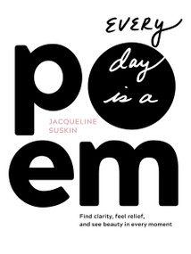 Every Day Is a Poem (Find Clarity, Feel Relief, and See Beauty in Every Moment) by Jacqueline Suskin, 9781683644842