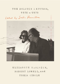 The Dolphin Letters, 1970-1979 (Elizabeth Hardwick, Robert Lowell, and Their Circle) - 9780374539153 by Elizabeth Hardwick, Robert Lowell, Saskia Hamilton, 9780374539153