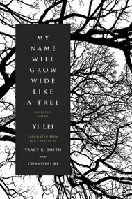 My Name Will Grow Wide Like a Tree (Selected Poems) by Yi Lei, Tracy K. Smith, 9781644450406