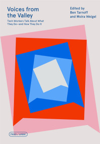Voices from the Valley (Tech Workers Talk About What They Do--and How They Do It) by Ben Tarnoff, Moira Weigel, 9780374538675