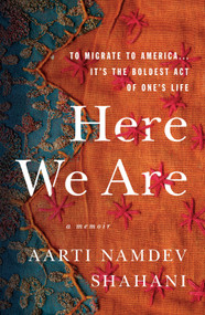Here We Are (To Migrate To America... It's the Boldest Act of One's Life) - 9781250204745 by Aarti Namdev Shahani, 9781250204745