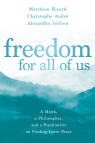 Freedom for All of Us (A Monk, a Philosopher, and a Psychiatrist on Finding Inner Peace) by Alexandre Jollien, Christophe André, Matthieu Ricard, 9781683644828