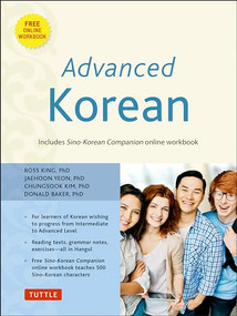 Advanced Korean (Includes Downloadable Sino-Korean Companion Workbook) by Ross King, Ph.D., Jaehoon Yeon, Ph.D., Chungsook Kim, Ph.D., Donald Baker, Ph.D., 9780804842495