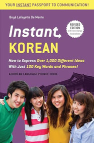 Instant Korean (How to Express Over 1,000 Different Ideas with Just 100 Key Words and Phrases! (A Korean Language Phrasebook & Dictionary)) by Boye Lafayette De Mente, Woojoo Kim, 9780804845502