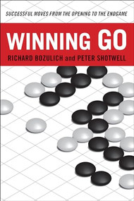 Winning Go (Successful Moves from the Opening to the Endgame) by Richard Bozulich, Peter Shotwell, 9780804846004