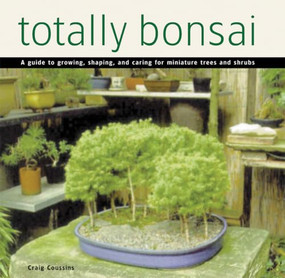 Totally Bonsai (A Guide to Growing, Shaping, and Caring for Miniature Trees and Shrubs) by Craig Coussins, 9780804846547