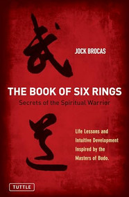 Book of Six Rings (Secrets of the Spiritual Warrior (Life Lessons and Intuitive Development Inspired by the Masters of Budo)) by Jock Brocas, 9780804847827
