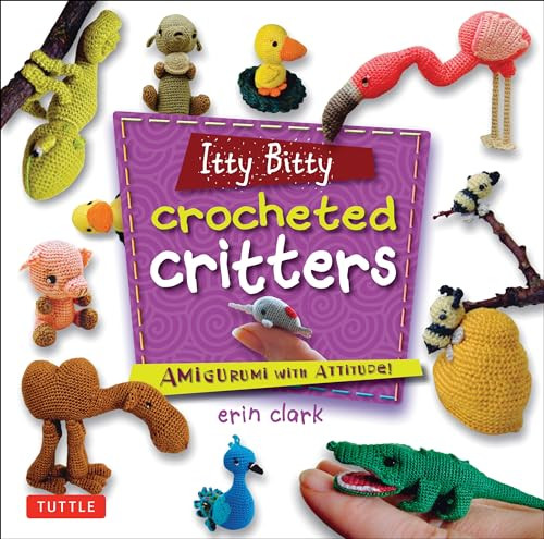 Itty Bitty Crocheted Critters (Amigurumi with Attitude!) by Erin Clark, 9780804849760