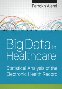 Big Data in Healthcare (Statistical Analysis of the Electronic Health Record) by Farrokh Alemi, 9781640550636