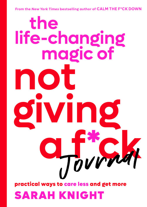 The Life-Changing Magic of Not Giving a F*ck Journal (Practical Ways to Care Less and Get More) by Sarah Knight, 9780316427845