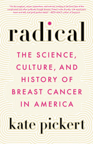 Radical (The Science, Culture, and History of Breast Cancer in America) - 9780316470346 by Kate Pickert, 9780316470346