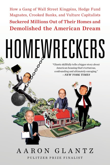 Homewreckers (How a Gang of Wall Street Kingpins, Hedge Fund Magnates, Crooked Banks, and Vulture Capitalists Suckered Millions Out of Their Homes and Demolished the American Dream) - 9780062869548 by Aaron Glantz, 9780062869548