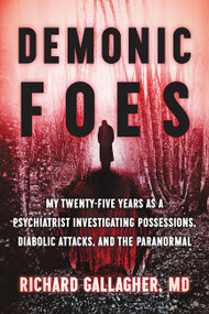 Demonic Foes (My Twenty-Five Years as a Psychiatrist Investigating Possessions, Diabolic Attacks, and the Paranormal) by Richard Gallagher, M.D., 9780062876478