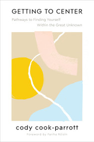 Getting to Center (Pathways to Finding Yourself Within the Great Unknown) by Cody Cook-Parrott, 9780062969774