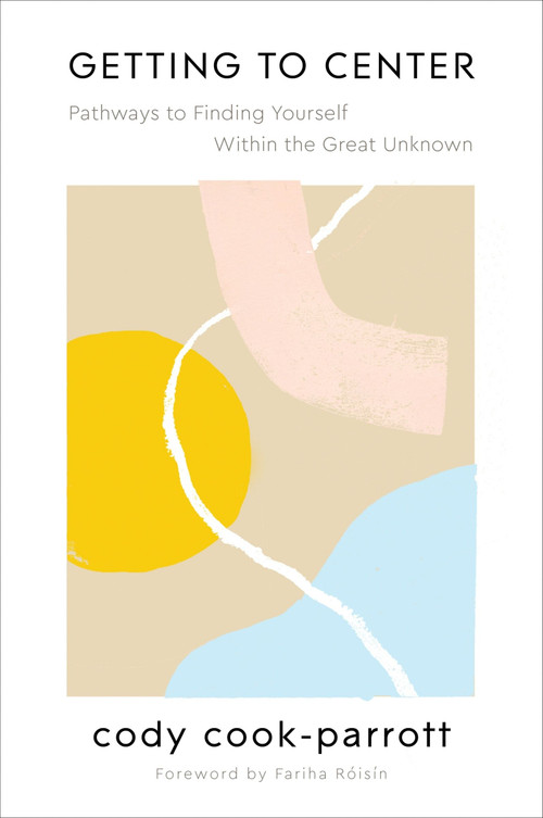 Getting to Center (Pathways to Finding Yourself Within the Great Unknown) by Cody Cook-Parrott, 9780062969774