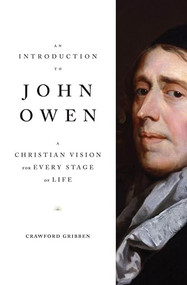 An Introduction to John Owen (A Christian Vision for Every Stage of Life) by Crawford Gribben, 9781433569654