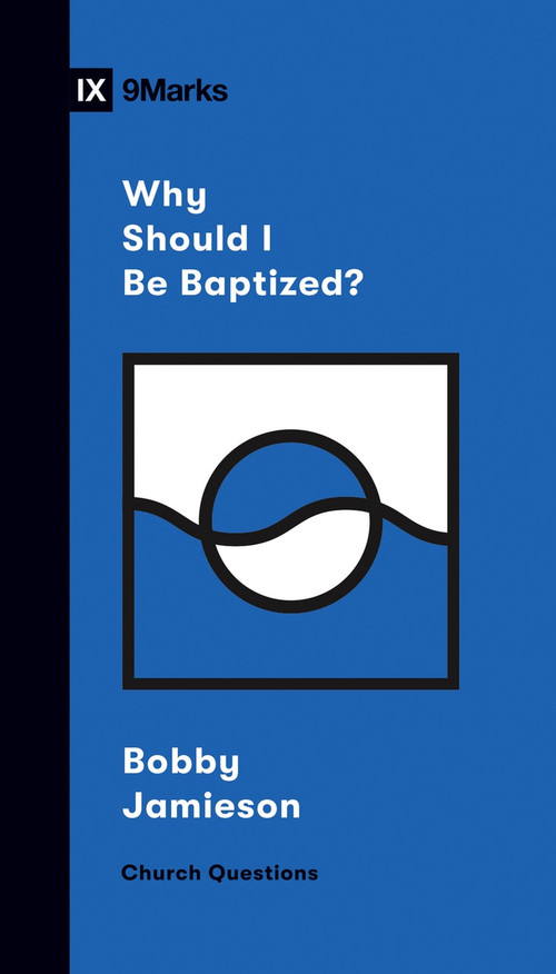 Why Should I Be Baptized? by Bobby Jamieson, 9781433570308