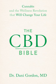 The CBD Bible (Cannabis and the Wellness Revolution that Will Change Your Life) by Dr. Dani Gordon, 9781538736067