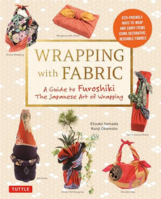 Wrapping with Fabric (Your Complete Guide to Furoshiki - The Japanese Art of Wrapping) by Etsuko Yamada, Kanji Okamoto, 9784805313145