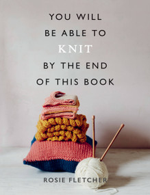 You Will Be Able to Knit by the End of This Book by Rosie Fletcher, 9781781577967