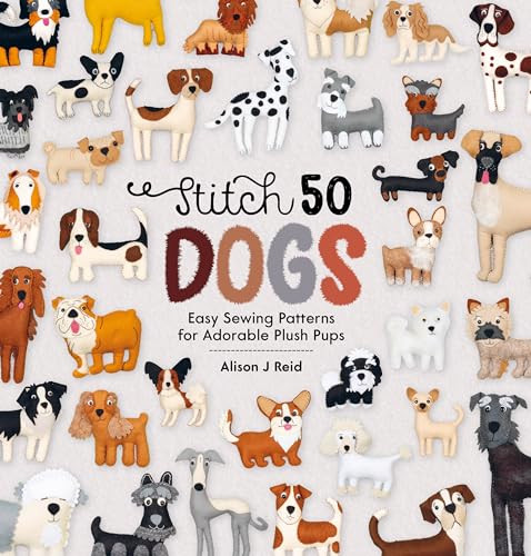 Stitch 50 Dogs (Easy sewing patterns for adorable plush pups) by Alison Reid, 9781446308233
