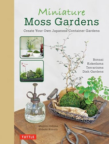 Miniature Moss Gardens (Create Your Own Japanese Container Gardens (Bonsai, Kokedama, Terrariums & Dish Gardens)) by Megumi Oshima, Hideshi Kimura, 9784805314357