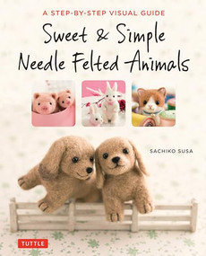 Sweet & Simple Needle Felted Animals (A Step-By-Step Visual Guide) by Sachiko Susa, 9784805314548