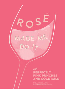 Rosé Made Me Do It (60 Perfectly Pink Punches and Cocktails) by Colleen Graham, Ruby Taylor, 9781524859923