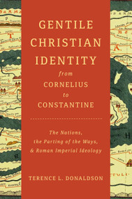 Gentile Christian Identity from Cornelius to Constantine (The Nations, the Parting of the Ways, and Roman Imperial Ideology) by Terence L. Donaldson, 9780802871756