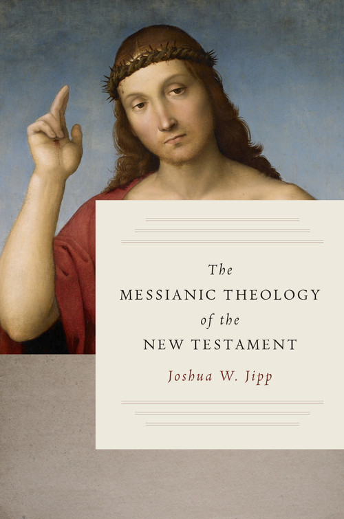 The Messianic Theology of the New Testament by Joshua W. Jipp, 9780802877178