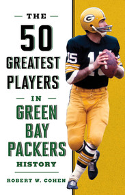The 50 Greatest Players in Green Bay Packers History - 9781493049486 by Robert W. Cohen, 9781493049486