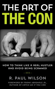 The Art of the Con (How to Think Like a Real Hustler and Avoid Being Scammed) - 9781493050260 by R. Paul Wilson, Frank Abagnale, 9781493050260