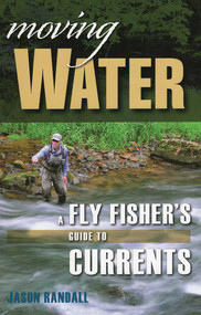 Moving Water (A Fly Fisher's Guide to Currents) by Jason Randall, 9780811739078