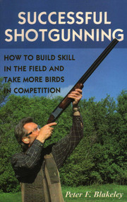 Successful Shotgunning (How to Build Skill in the Field and Take More Birds in Competition) by Peter F. Blakeley, 9780811739115