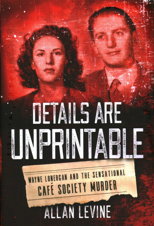 Details Are Unprintable (Wayne Lonergan and the Sensational Cafe Society Murder) by Allan Levine, 9781493050918