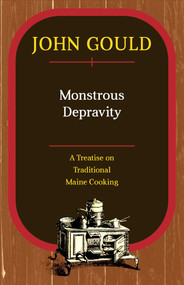 Monstrous Depravity (A Treatise on Traditional Maine Cooking) by John Gould, 9781608935444