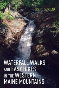 Waterfall Walks and Easy Hikes in the Western Maine Mountains by Doug Dunlap, 9781608937011