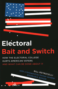 Electoral Bait and Switch (How the Electoral College Hurts American Voters and What Can Be Done about It) by Bill Petrocelli, Senator Barbara Boxer, 9781633886582