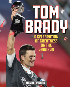 Tom Brady (A Celebration of Greatness on the Gridiron) by David Fischer, 9781493052226