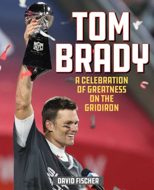 Tom Brady (A Celebration of Greatness on the Gridiron) by David Fischer, 9781493052226