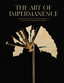 The Art of Impermanence (Japanese Works from the John C Weber Collection and Mr & Mrs John D Rockefeller) by Adiana Proser, Melinda Takeuchi, 9788833670836
