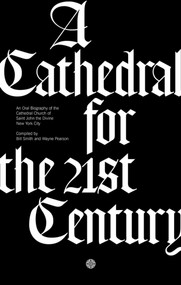 A Cathedral for the 21st Century (An Oral Biography of the Cathedral Church of Saint John the Divine, New York) by Bill Smith, Wayne Pearson, 9788833670850